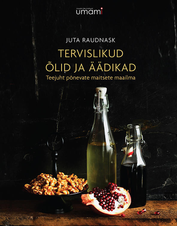 TERVISLIKUD ÕLID JA ÄÄDIKAD. TEEJUHT PÕNEVATE MAITSETE MAAILMA by Juta Raudnask